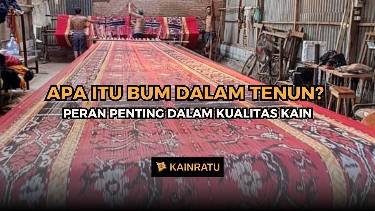 apa Itu Bum dalam Tenun? Peran Penting dalam Kualitas Kain
