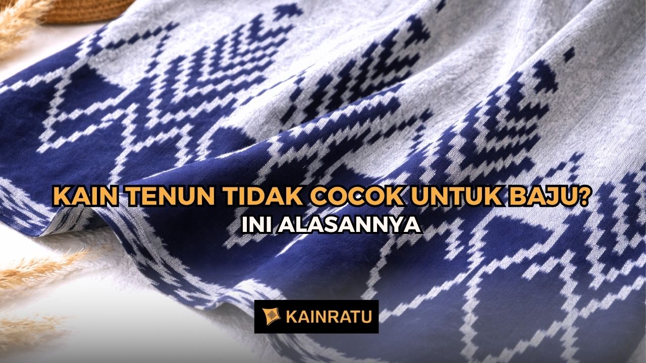 KAIN TENUN TIDAK COCOK UNTUK BAJU