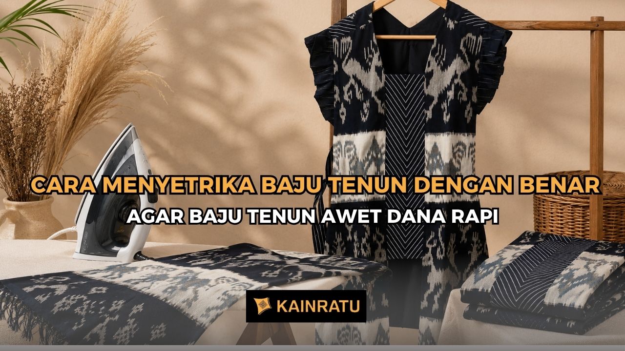 Cara Menyetrika Baju Tenun dengan Benar